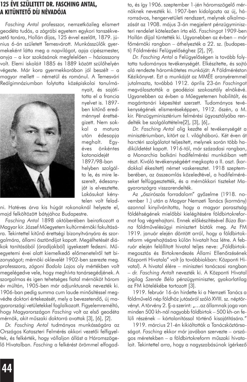 június 6-án született Temesvárott. Munkásszülõk gyermekeként látta meg a napvilágot, apja cipészmester, anyja a kor szokásának megfelelõen háziasszony volt.