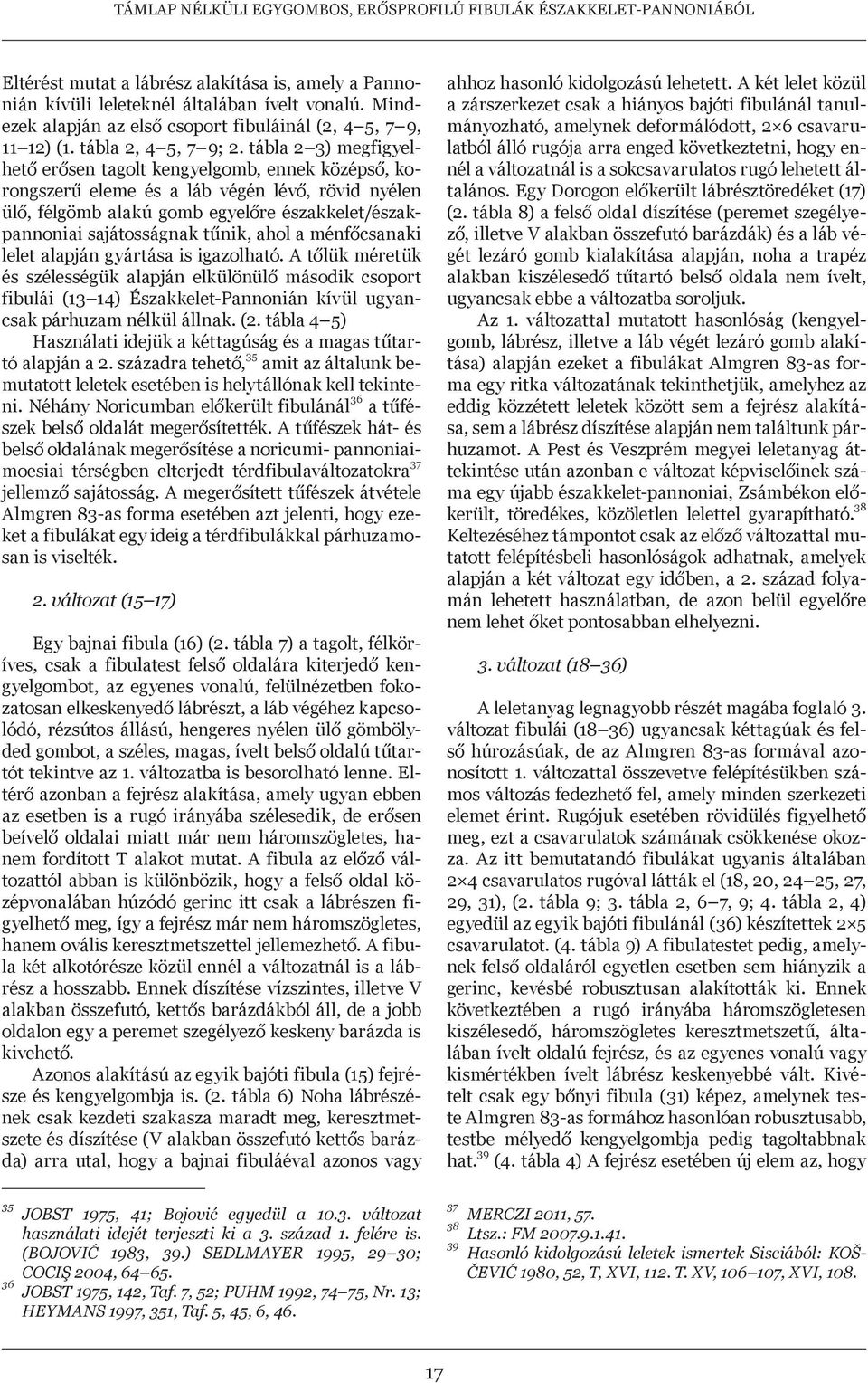 tábla 2 3) megfigyelhető erősen tagolt kengyelgomb, ennek középső, korongszerű eleme és a láb végén lévő, rövid nyélen ülő, félgömb alakú gomb egyelőre északkelet/északpannoniai sajátosságnak tűnik,