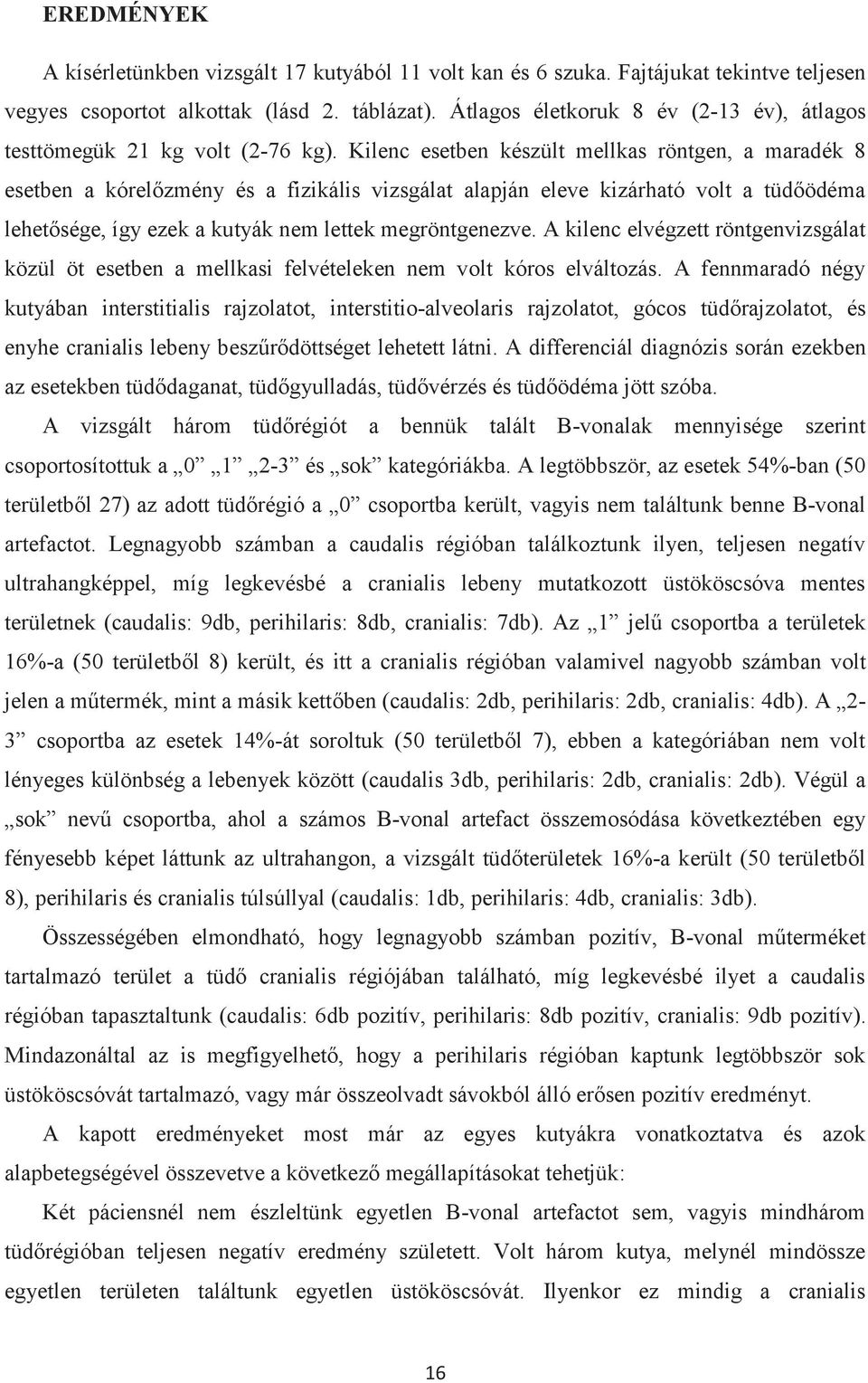 Kilenc esetben készült mellkas röntgen, a maradék 8 esetben a kórelőzmény és a fizikális vizsgálat alapján eleve kizárható volt a tüdőödéma lehetősége, így ezek a kutyák nem lettek megröntgenezve.