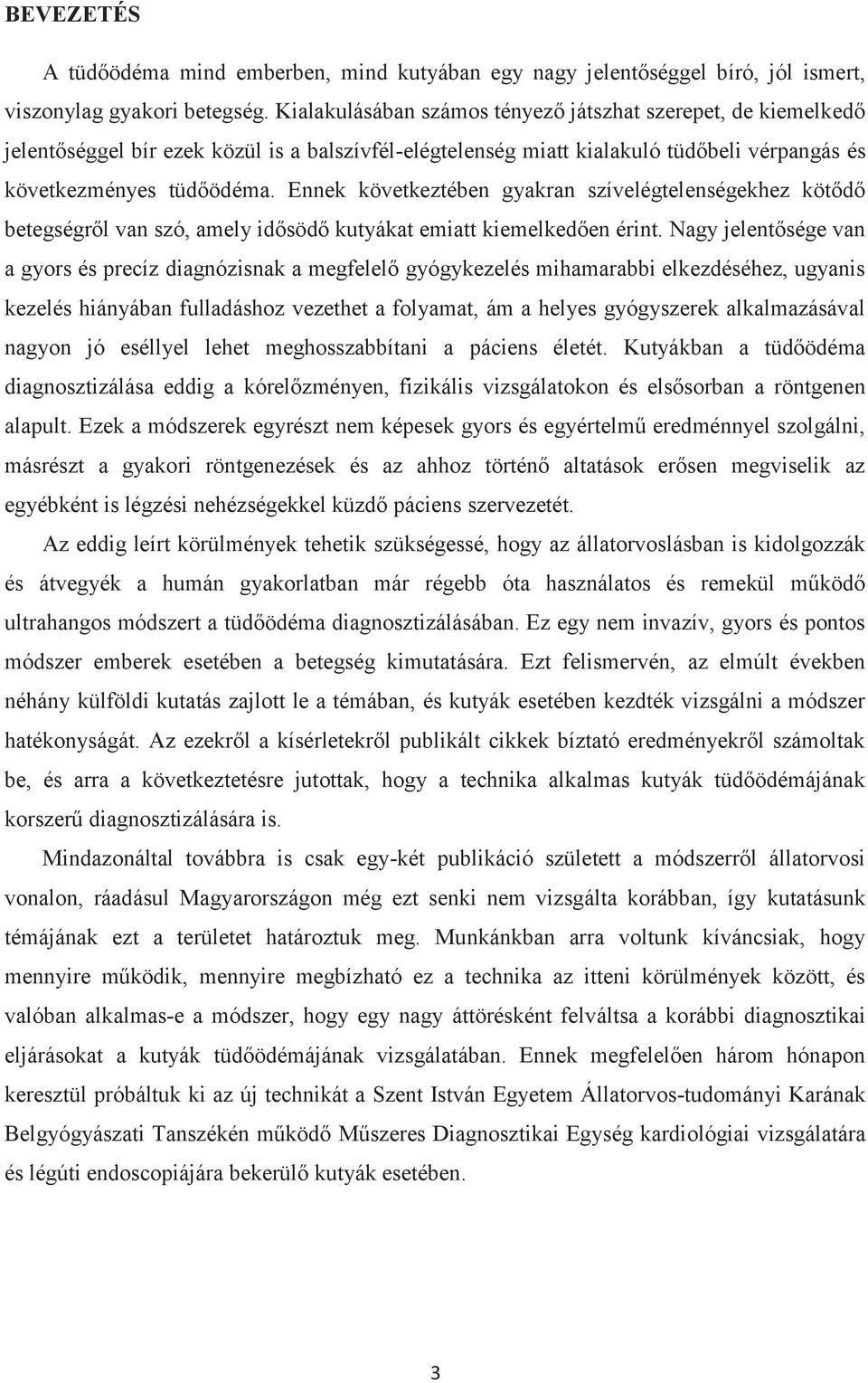 Ennek következtében gyakran szívelégtelenségekhez kötődő betegségről van szó, amely idősödő kutyákat emiatt kiemelkedően érint.