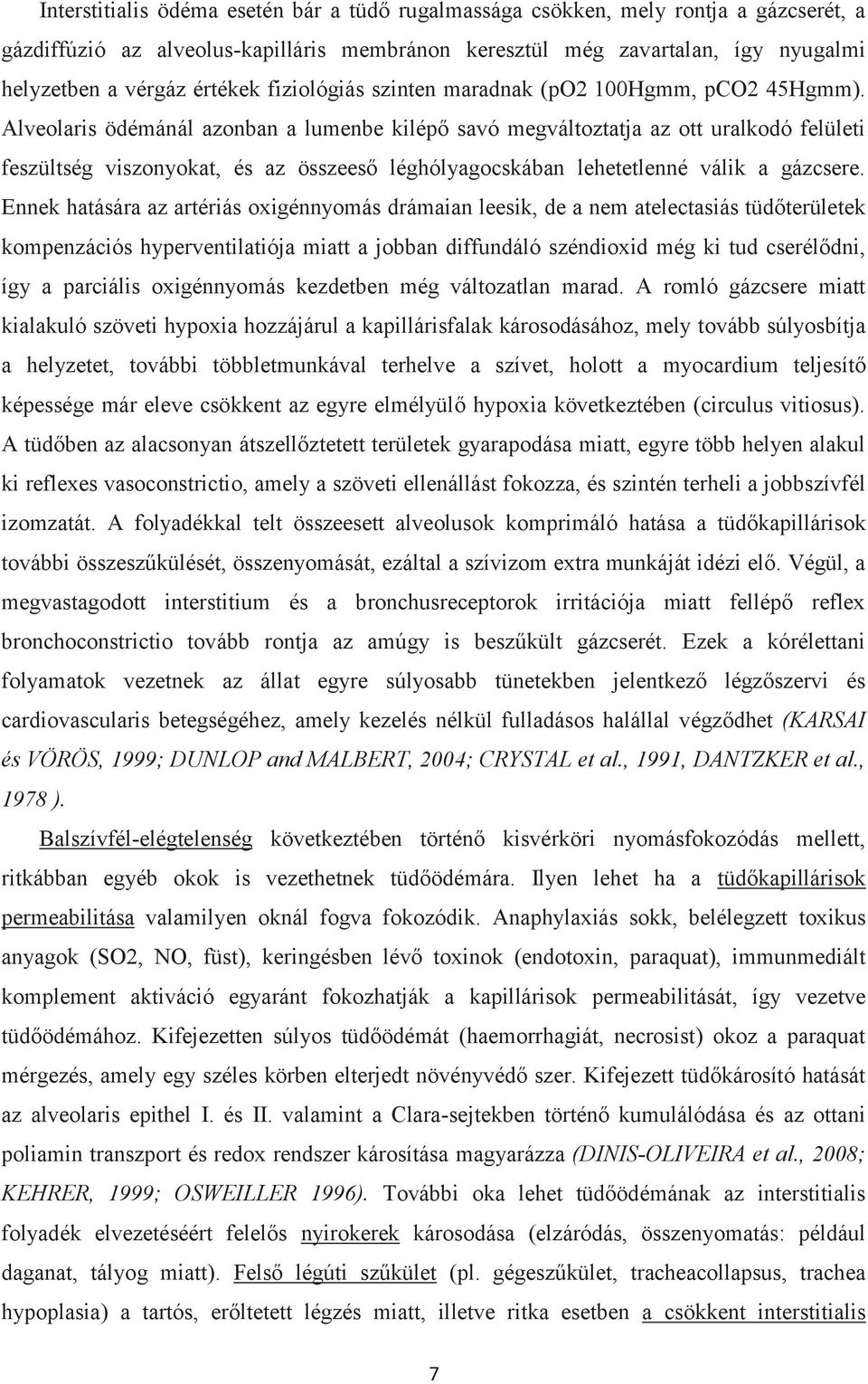 Alveolaris ödémánál azonban a lumenbe kilépő savó megváltoztatja az ott uralkodó felületi feszültség viszonyokat, és az összeeső léghólyagocskában lehetetlenné válik a gázcsere.