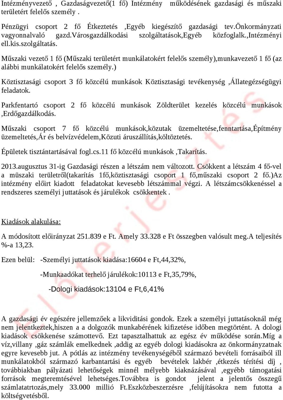 ) Köztisztasági csoport 3 fő közcélú mukások Köztisztasági tevéke,állategézségügyi feladatok. Parkfetartó csoport 2 fő közcélú mukások Zöldterület kezelés közcélú mukások,erdőgazdálkodás.