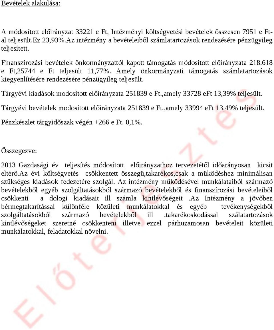 Amely ökormáyzati támogatás számlatartozások kiegyelítésére redezésére pézügyileg teljesült. Tárgyévi kiadások modosított előiráyzata 251839 e Ft.,amely 33728 eft 13,39% teljesült.