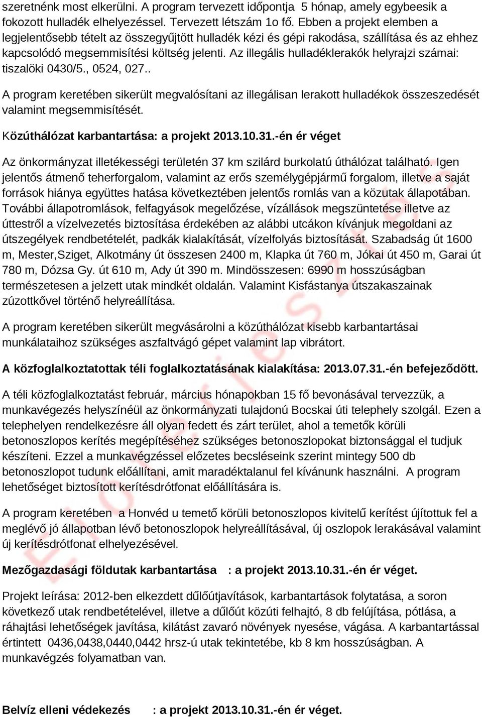 Az illegális hulladéklerakók helyrajzi szá: tiszalöki 0430/5., 0524, 027.. A program keretébe sikerült megvalósítai az illegálisa lerakott hulladékok összeszedését valamit megsemmisítését.