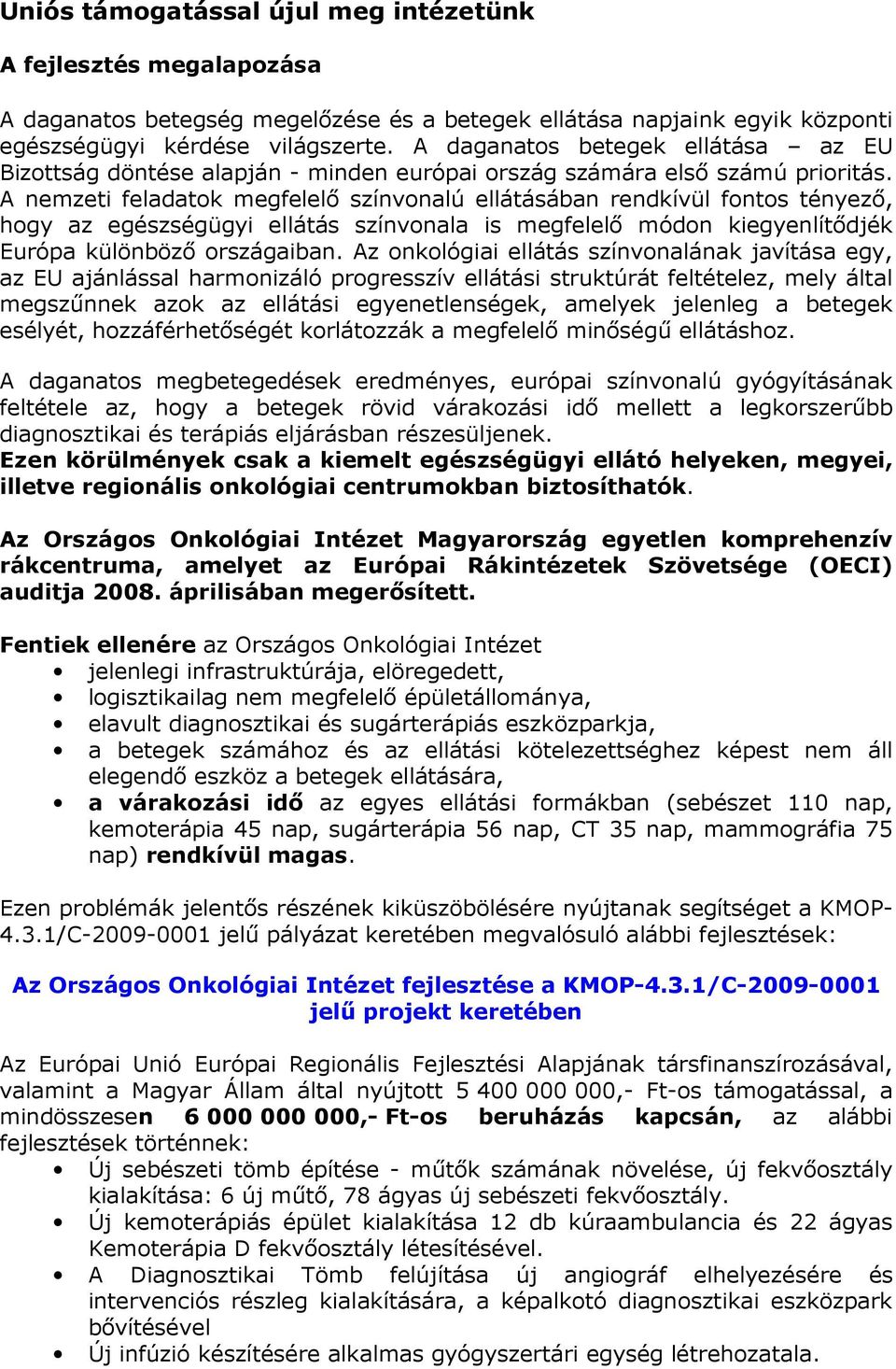 A nemzeti feladatok megfelelő színvonalú ellátásában rendkívül fontos tényező, hogy az egészségügyi ellátás színvonala is megfelelő módon kiegyenlítődjék Európa különböző országaiban.