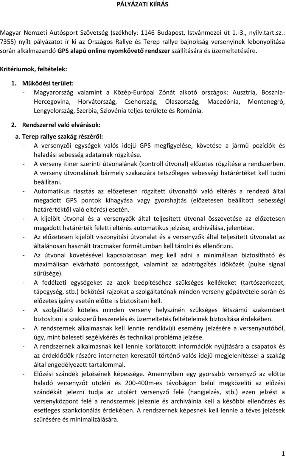 : 7355) nyílt pályázatot ír ki az Országos Rallye és Terep rallye bajnokság versenyinek lebonyolítása során alkalmazandó GPS alapú online nyomkövető rendszer szállítására és üzemeltetésére.