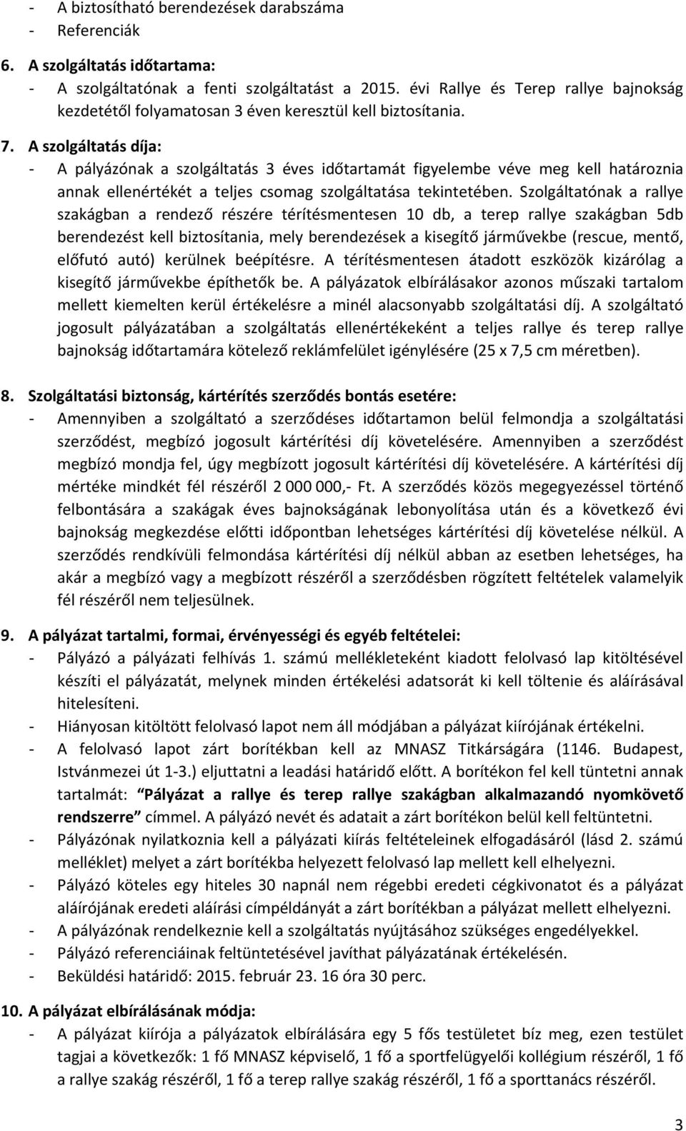 A szolgáltatás díja: A pályázónak a szolgáltatás 3 éves időtartamát figyelembe véve meg kell határoznia annak ellenértékét a teljes csomag szolgáltatása tekintetében.