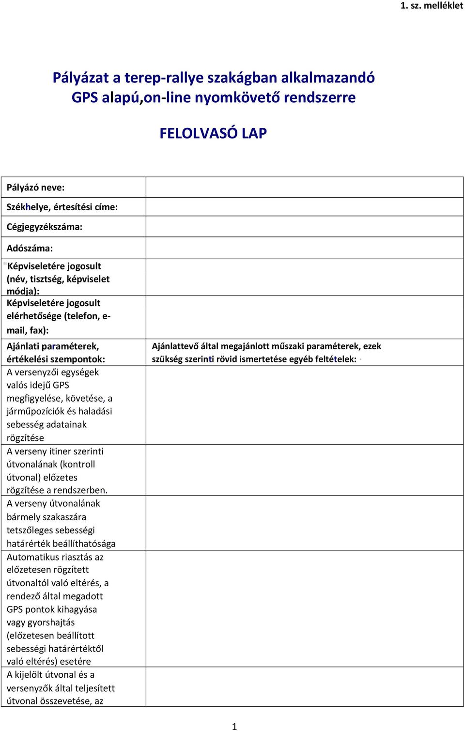 jogosult (név, tisztség, képviselet módja): Képviseletére jogosult elérhetősége (telefon, e mail, fax): Ajánlati paraméterek, értékelési szempontok: A versenyzői egységek valós idejű GPS