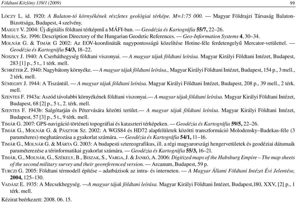 MOLNÁR G. & TIMÁR G 2002: Az EOV-koordináták nagypontosságú közelítése Hotine-féle ferdetengelyű Mercator-vetülettel. Geodézia és Kartográfia 54/3, 18 22. NOSZKY J.