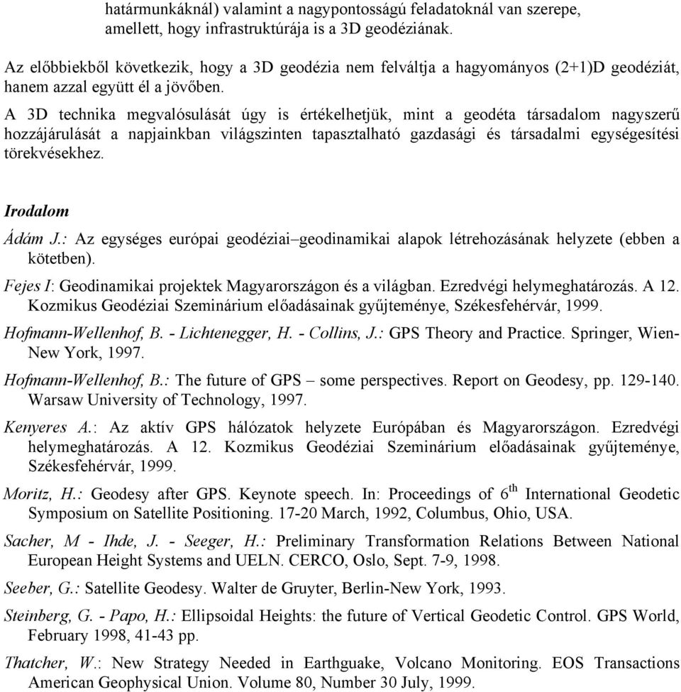 A 3D technika megvalósulását úgy is értékelhetjük, mint a geodéta társadalom nagyszerű hozzájárulását a napjainkban világszinten tapasztalható gazdasági és társadalmi egységesítési törekvésekhez.