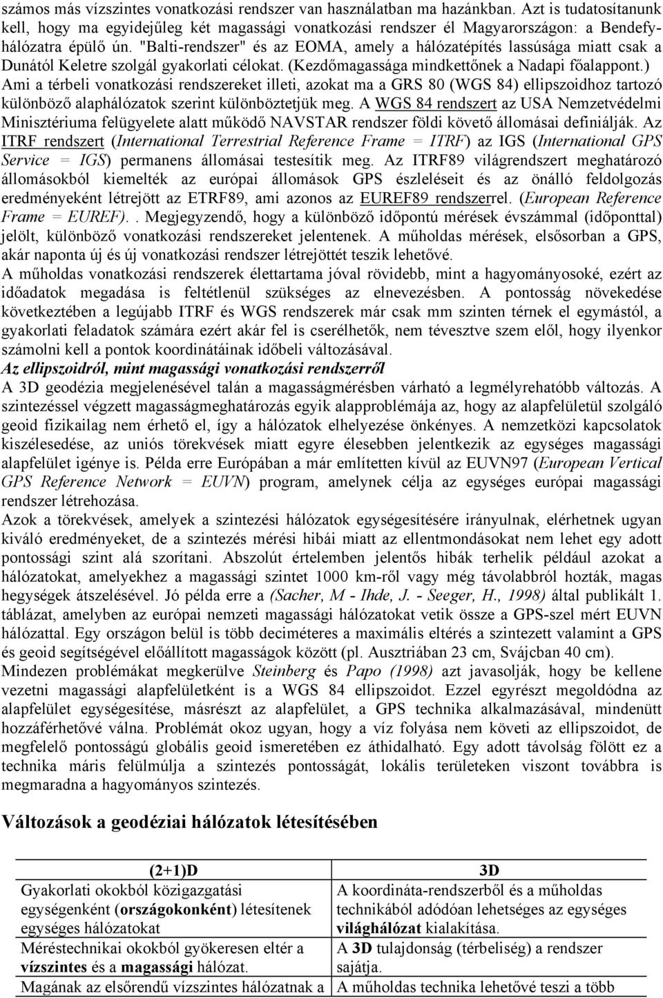 "Balti-rendszer" és az EOMA, amely a hálózatépítés lassúsága miatt csak a Dunától Keletre szolgál gyakorlati célokat. (Kezdőmagassága mindkettőnek a Nadapi főalappont.