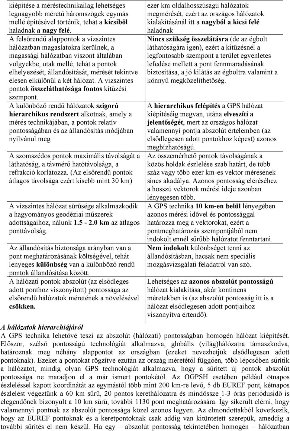 élesen elkülönül a két hálózat. A vízszintes pontok összeláthatósága fontos kitűzési szempont.