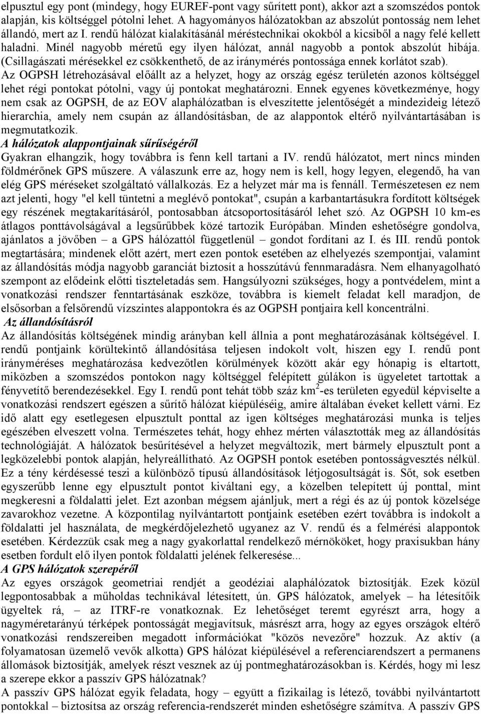 Minél nagyobb méretű egy ilyen hálózat, annál nagyobb a pontok abszolút hibája. (Csillagászati mérésekkel ez csökkenthető, de az iránymérés pontossága ennek korlátot szab).