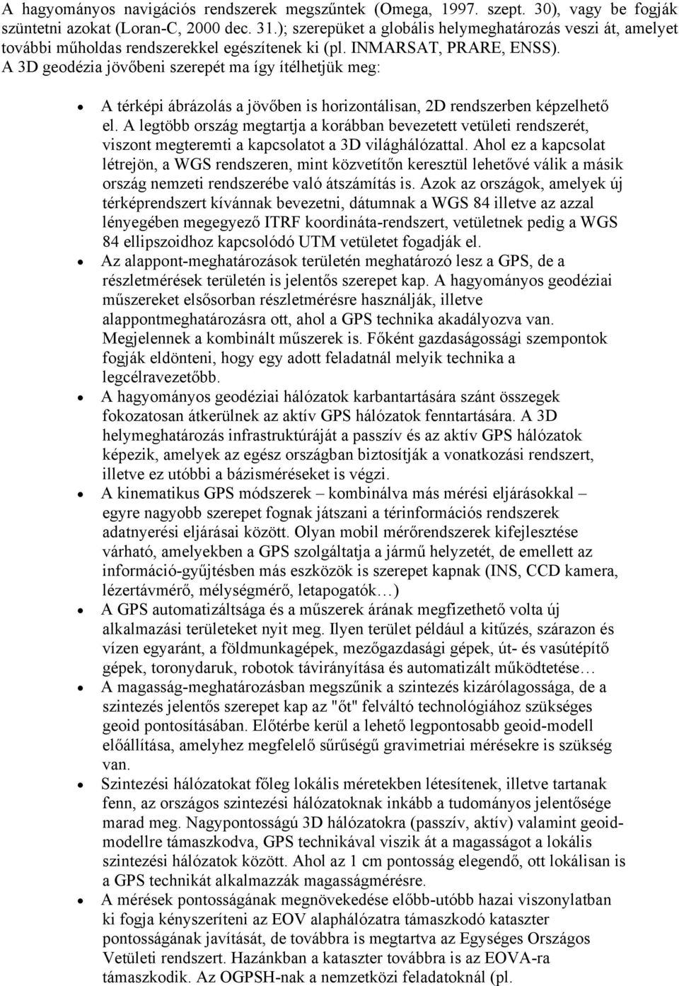 A 3D geodézia jövőbeni szerepét ma így ítélhetjük meg: A térképi ábrázolás a jövőben is horizontálisan, 2D rendszerben képzelhető el.