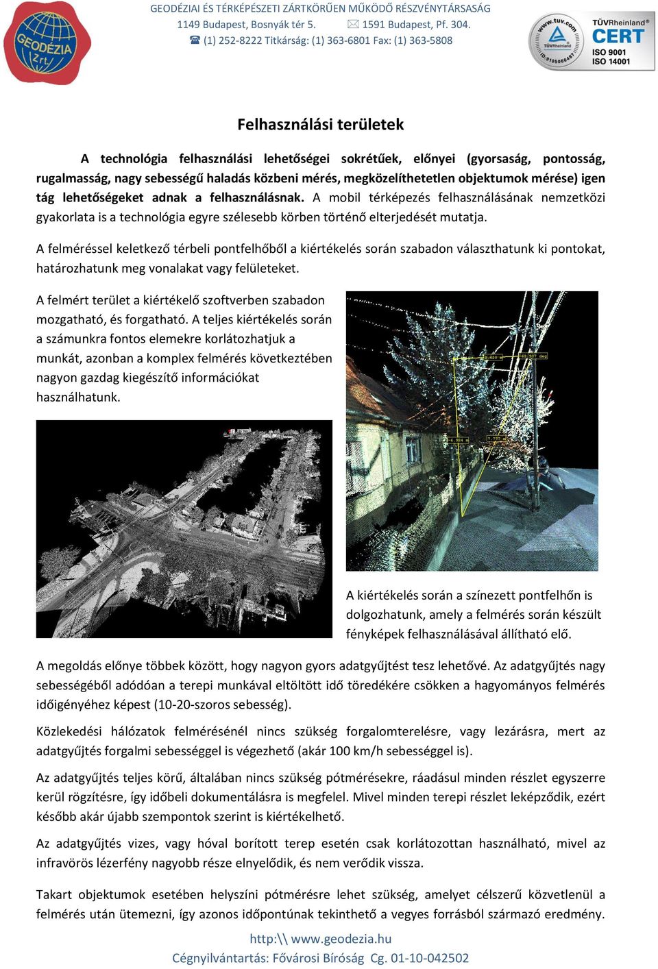 közbeni mérés, megközelíthetetlen objektumok mérése) igen tág lehetőségeket adnak a felhasználásnak.