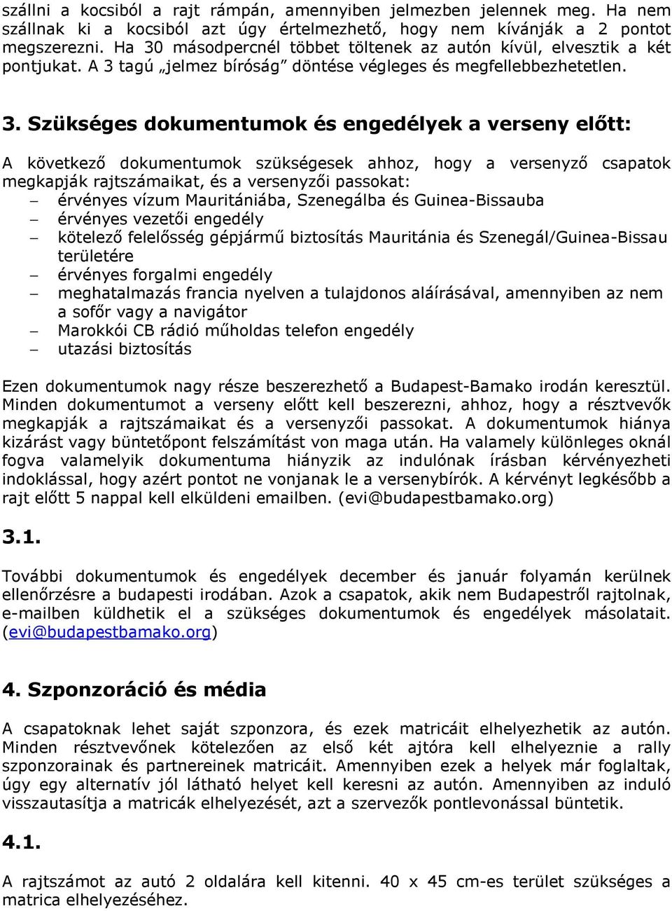 előtt: A következő dokumentumok szükségesek ahhoz, hogy a versenyző csapatok megkapják rajtszámaikat, és a versenyzői passokat: érvényes vízum Mauritániába, Szenegálba és Guinea-Bissauba érvényes