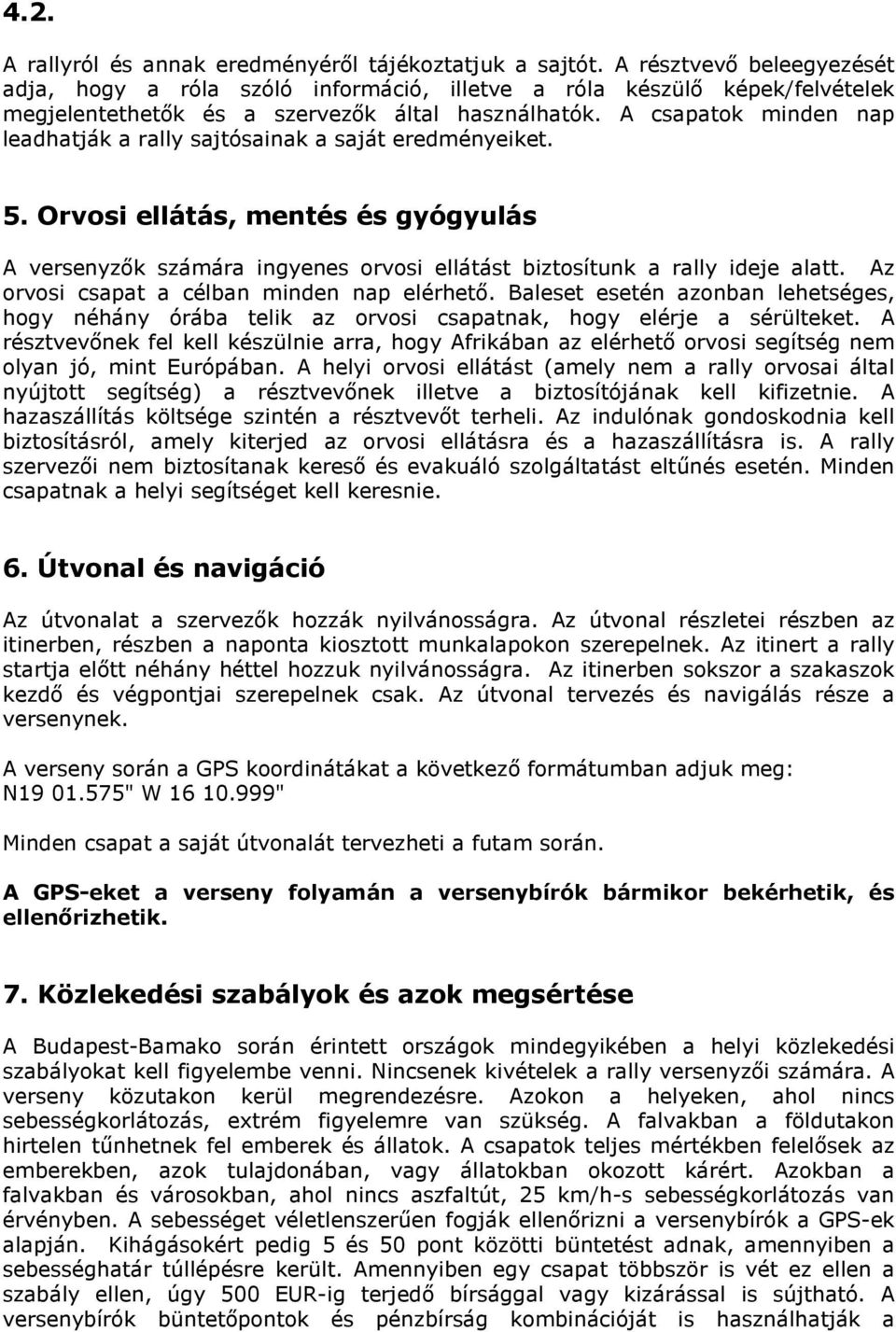 A csapatok minden nap leadhatják a rally sajtósainak a saját eredményeiket. 5. Orvosi ellátás, mentés és gyógyulás A versenyzők számára ingyenes orvosi ellátást biztosítunk a rally ideje alatt.