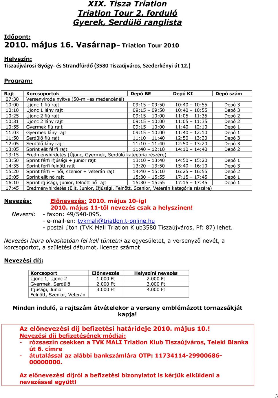 ) Program: Rajt Korcsoportok Depó BE Depó KI Depó szám 07:30 Versenyiroda nyitva (50-m es medencénél) 10:00 Újonc 1 fiú rajt 09:15 09:50 10:40 10:55 Depó 3 10:10 Újonc 1 lány rajt 09:15 09:50 10:40