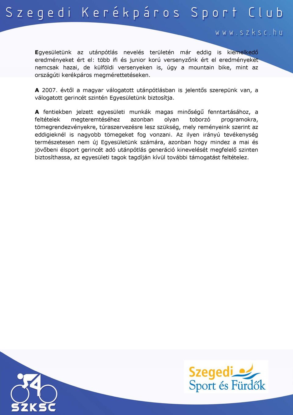 A fentiekben jelzett egyesületi munkák magas minőségű fenntartásához, a feltételek megteremtéséhez azonban olyan toborzó programokra, tömegrendezvényekre, túraszervezésre lesz szükség, mely