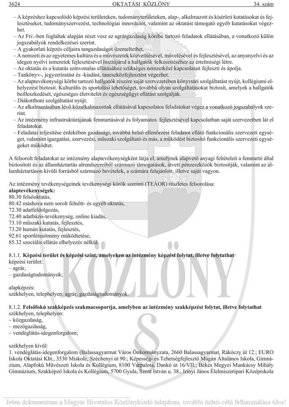 támogató egyéb kutatásokat végezhet. Az Ftv.-ben foglaltak alapján részt vesz az agrárgazdaság körébe tartozó feladatok ellátásában, a vonatkozó külön jogszabályok rendelkezései szerint.