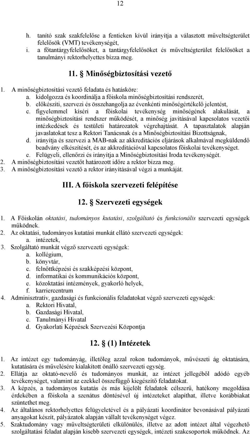 A minőségbiztosítási vezető feladata és hatásköre: a. kidolgozza és koordinálja a főiskola minőségbiztosítási rendszerét, b.