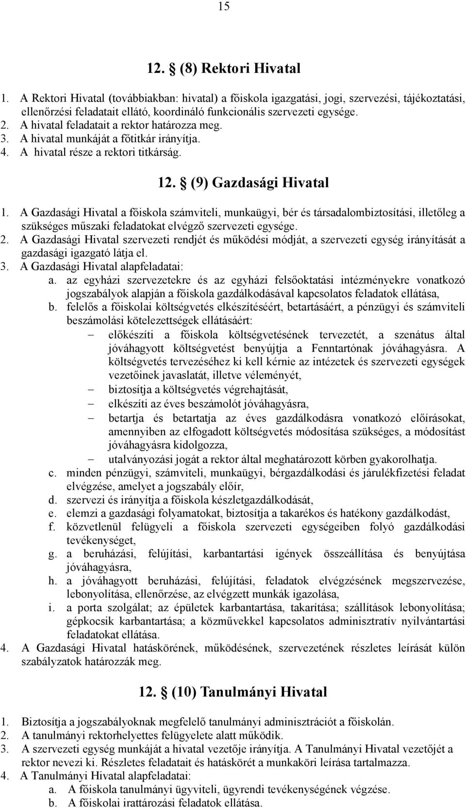 A hivatal feladatait a rektor határozza meg. 3. A hivatal munkáját a főtitkár irányítja. 4. A hivatal része a rektori titkárság. 12. (9) Gazdasági Hivatal 1.