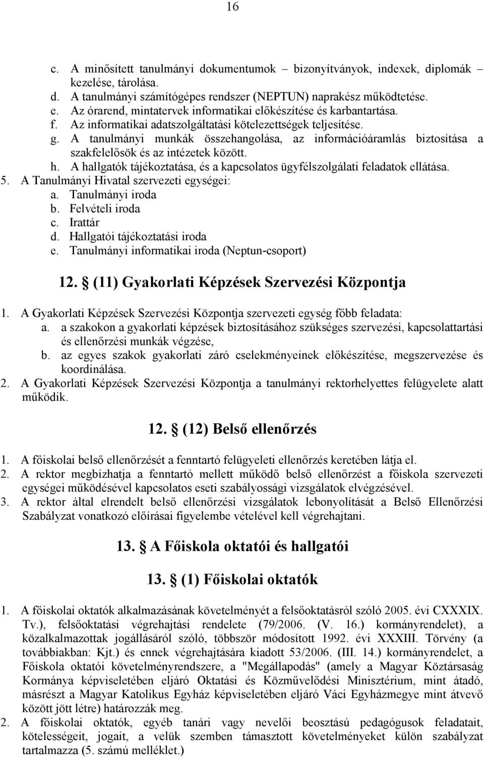 A tanulmányi munkák összehangolása, az információáramlás biztosítása a szakfelelősök és az intézetek között. h. A hallgatók tájékoztatása, és a kapcsolatos ügyfélszolgálati feladatok ellátása. 5.