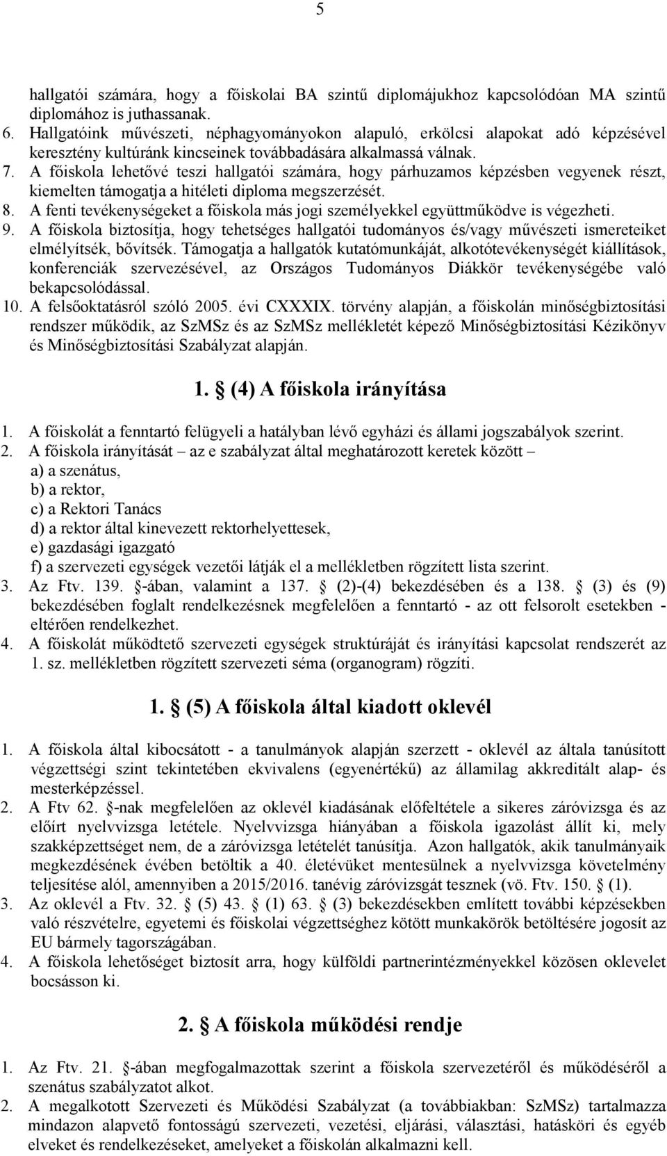 A főiskola lehetővé teszi hallgatói számára, hogy párhuzamos képzésben vegyenek részt, kiemelten támogatja a hitéleti diploma megszerzését. 8.