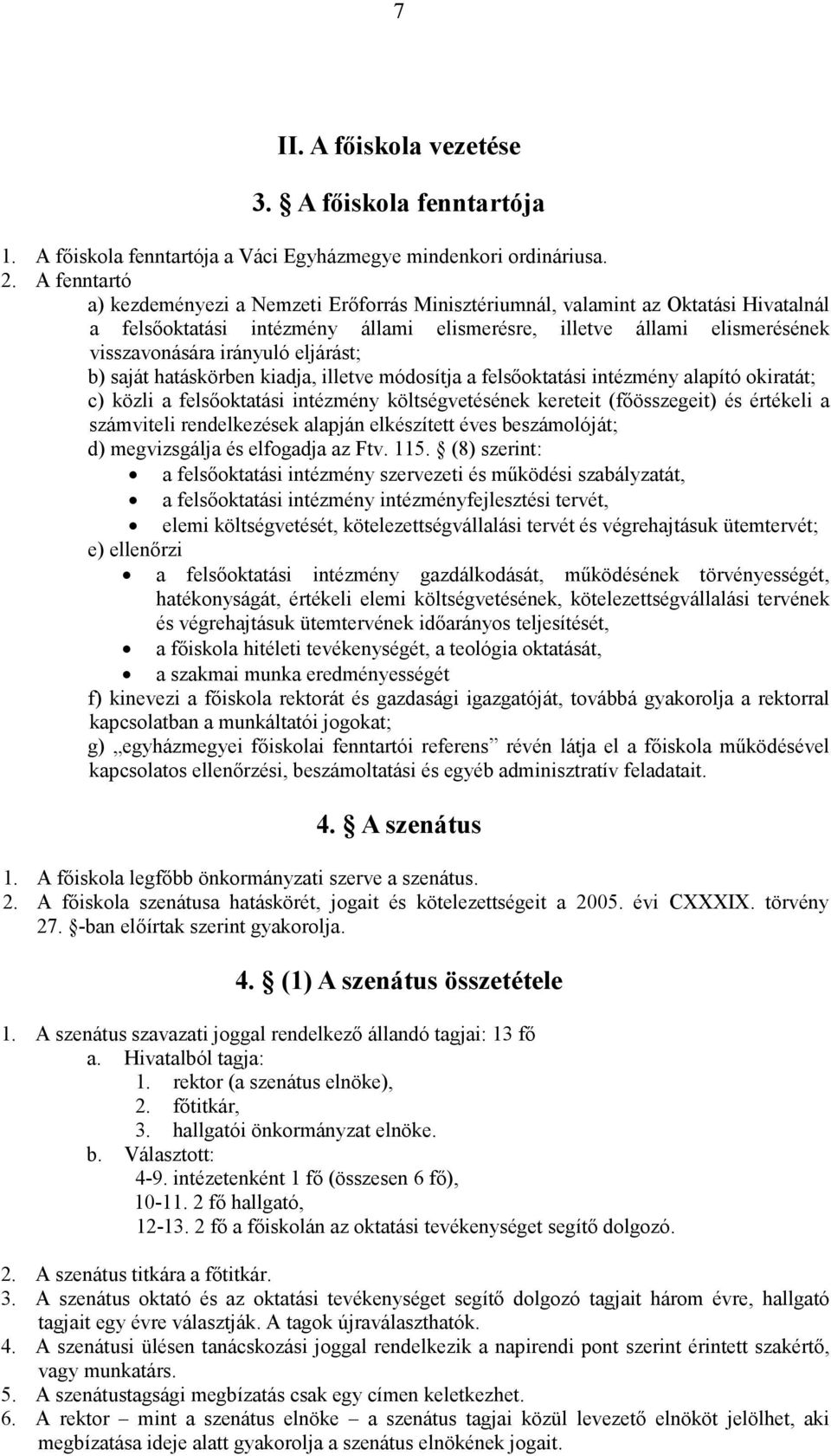 eljárást; b) saját hatáskörben kiadja, illetve módosítja a felsőoktatási intézmény alapító okiratát; c) közli a felsőoktatási intézmény költségvetésének kereteit (főösszegeit) és értékeli a