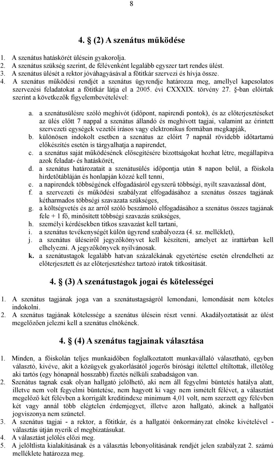 A szenátus működési rendjét a szenátus ügyrendje határozza meg, amellyel kapcsolatos szervezési feladatokat a főtitkár látja el a 2005. évi CXXXIX. törvény 27.