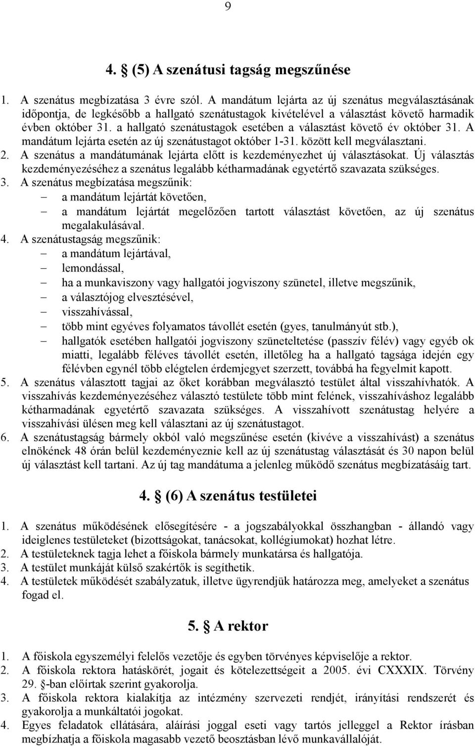 a hallgató szenátustagok esetében a választást követő év október 31. A mandátum lejárta esetén az új szenátustagot október 1-31. között kell megválasztani. 2.