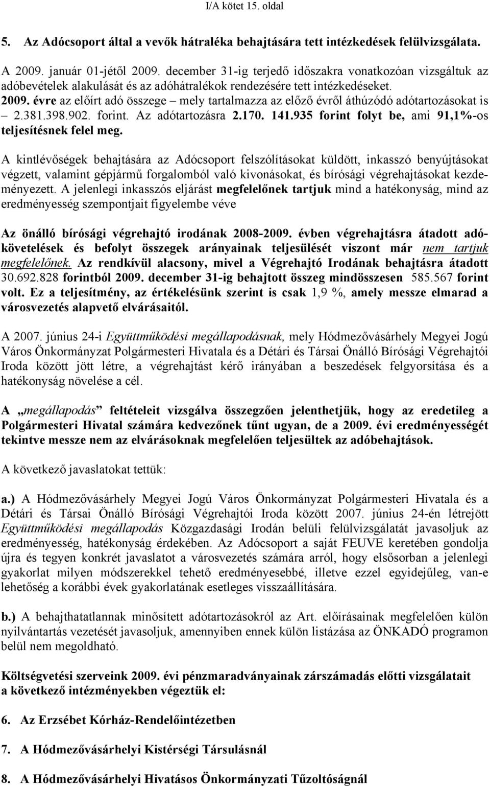 évre az előírt adó összege mely tartalmazza az előző évről áthúzódó adótartozásokat is 2.381.398.902. forint. Az adótartozásra 2.170. 141.935 forint folyt be, ami 91,1%-os teljesítésnek felel meg.