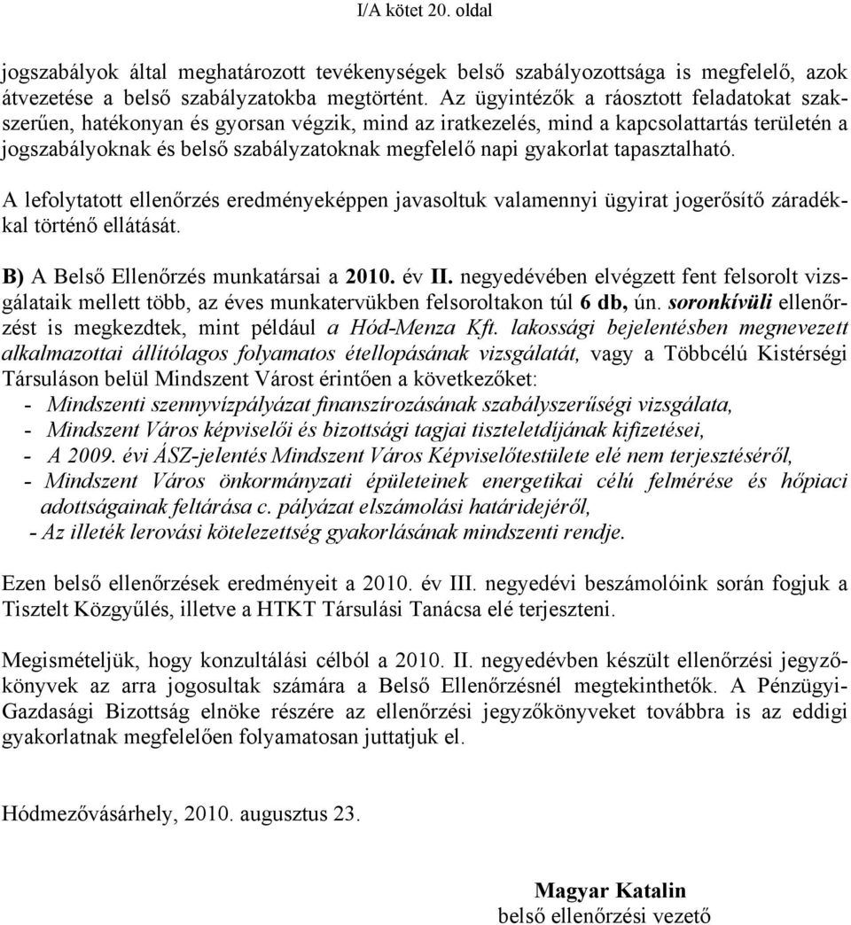 gyakorlat tapasztalható. A lefolytatott ellenőrzés eredményeképpen javasoltuk valamennyi ügyirat jogerősítő záradékkal történő ellátását. B) A Belső Ellenőrzés munkatársai a 2010. év II.