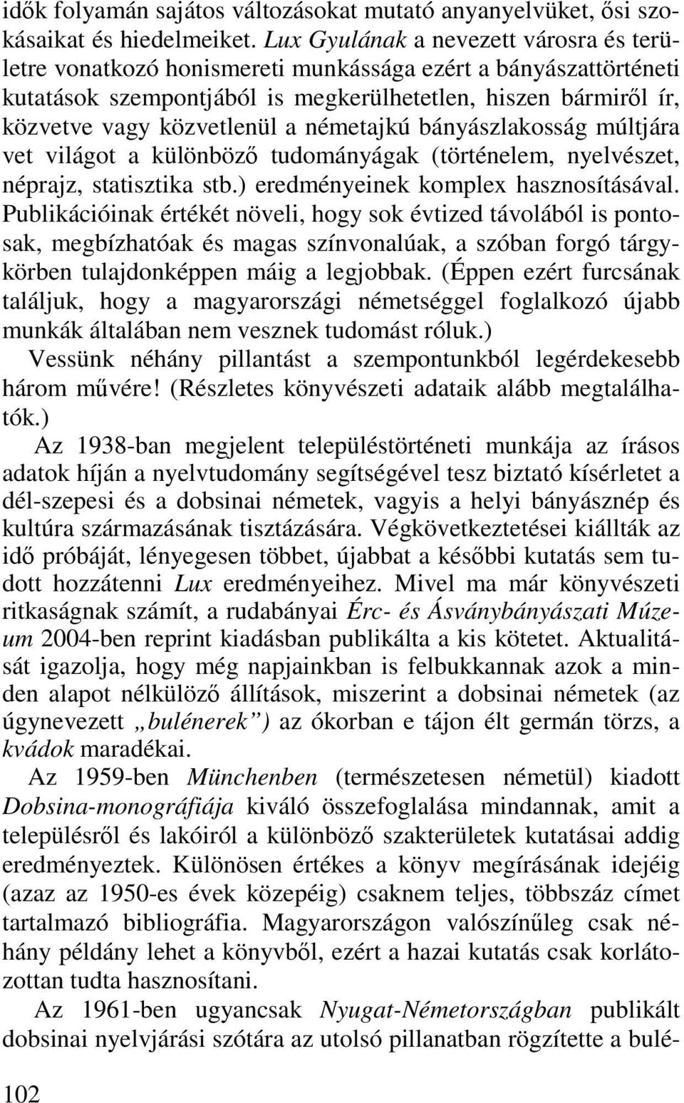 németajkú bányászlakosság múltjára vet világot a különböző tudományágak (történelem, nyelvészet, néprajz, statisztika stb.) eredményeinek komplex hasznosításával.