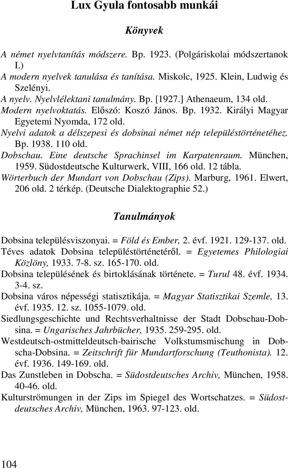 Nyelvi adatok a délszepesi és dobsinai német nép településtörténetéhez. Bp. 1938. 110 old. Dobschau. Eine deutsche Sprachinsel im Karpatenraum. München, 1959. Südostdeutsche Kulturwerk, VIII, 166 old.