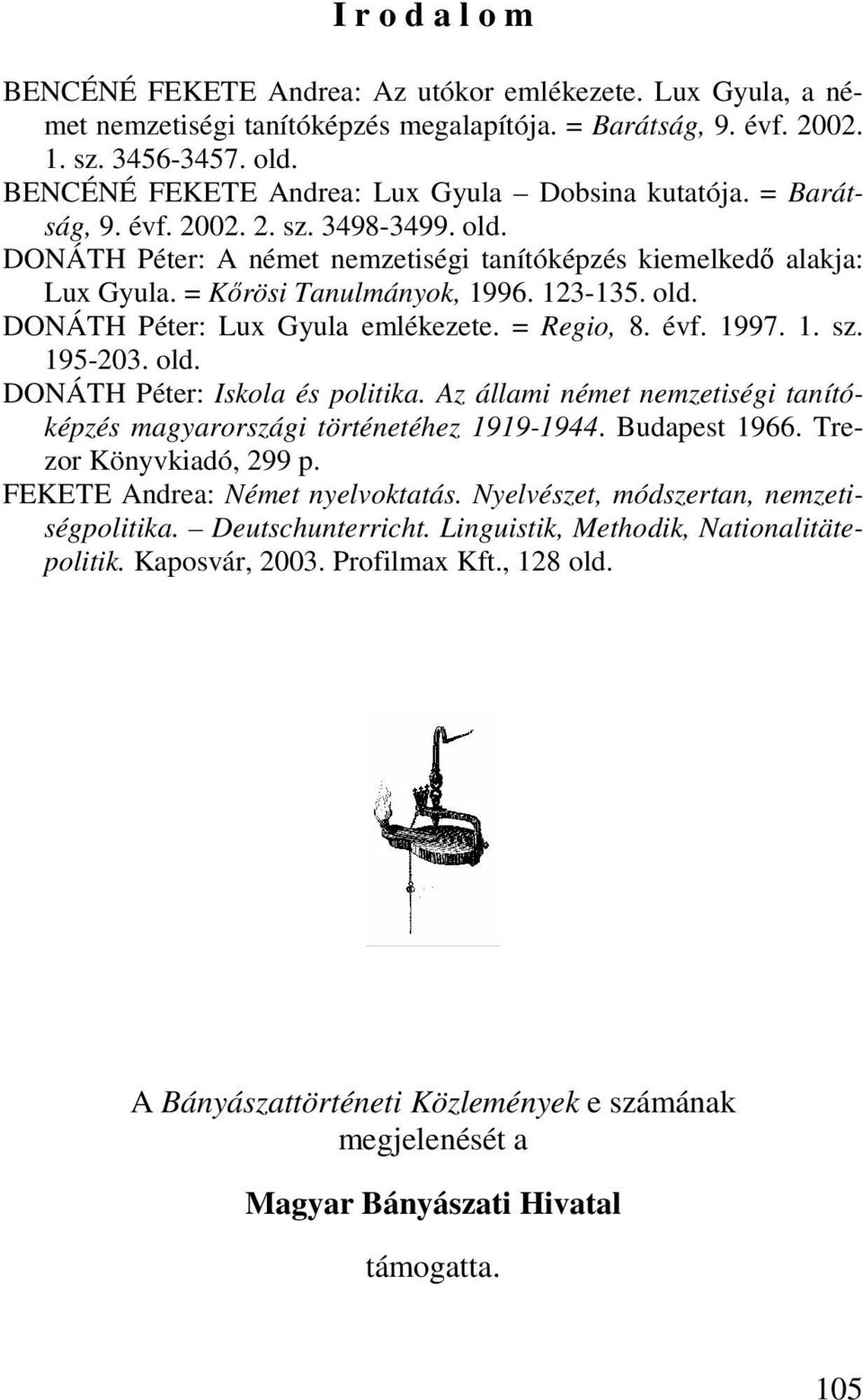 = Kőrösi Tanulmányok, 1996. 123-135. old. DONÁTH Péter: Lux Gyula emlékezete. = Regio, 8. évf. 1997. 1. sz. 195-203. old. DONÁTH Péter: Iskola és politika.