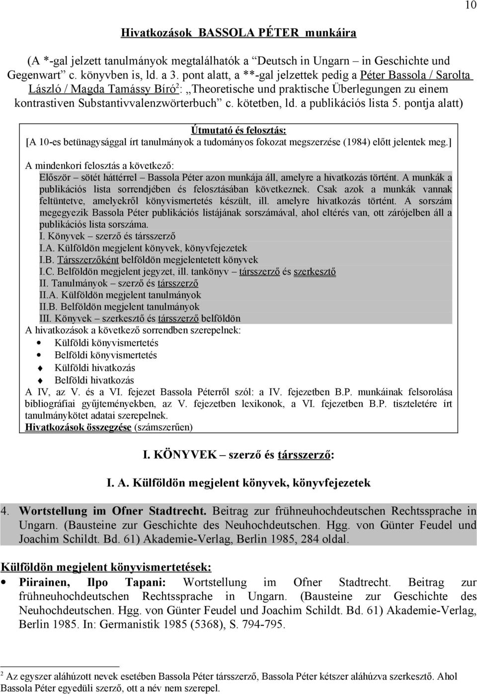 kötetben, ld. a publikációs lista 5. pontja alatt) Útmutató és felosztás: [A 10-es betünagysággal írt tanulmányok a tudományos fokozat megszerzése (1984) előtt jelentek meg.