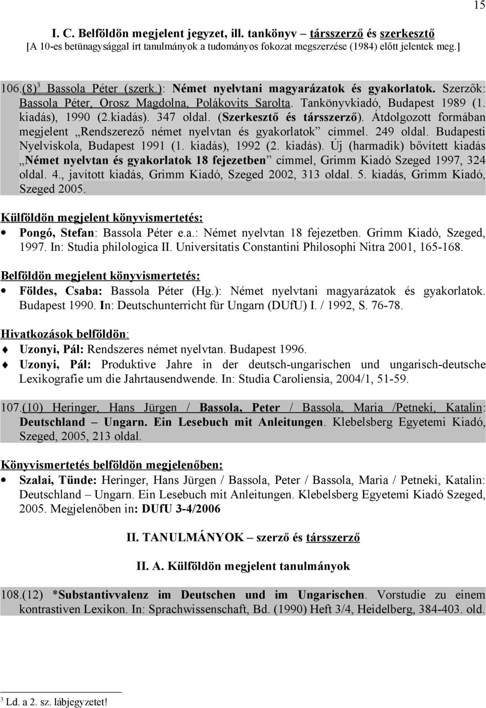 (Szerkesztő és társszerző). Átdolgozott formában megjelent Rendszerező német nyelvtan és gyakorlatok címmel. 249 oldal. Budapesti Nyelviskola, Budapest 1991 (1. kiadás),