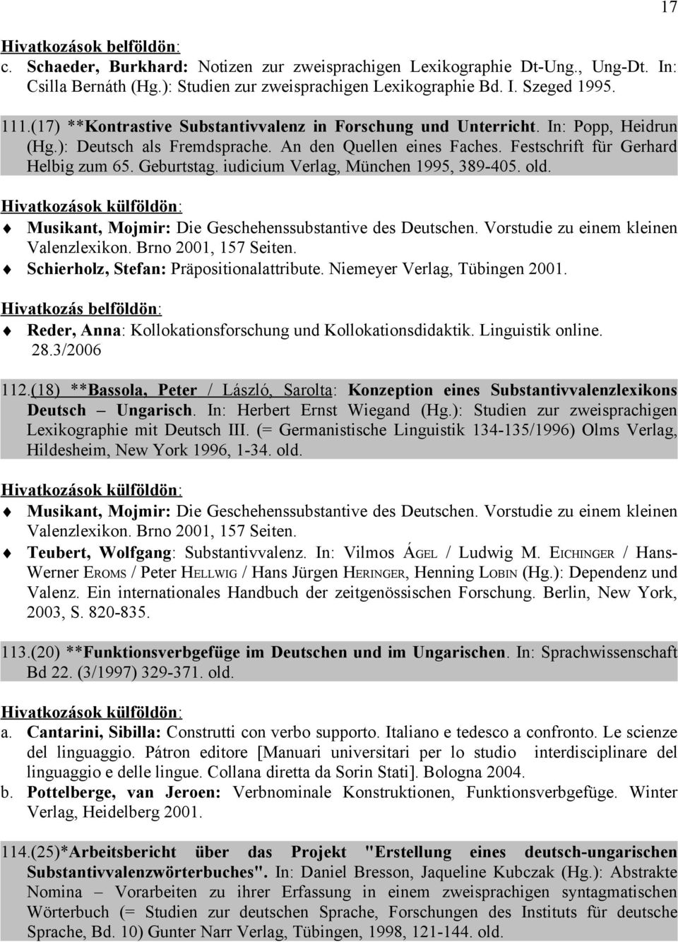 iudicium Verlag, München 1995, 389-405. old. Hivatkozások külföldön: Musikant, Mojmir: Die Geschehenssubstantive des Deutschen. Vorstudie zu einem kleinen Valenzlexikon. Brno 2001, 157 Seiten.