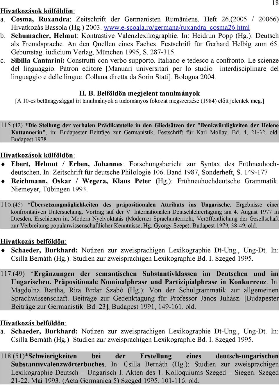 iudicium Verlag, München 1995, S. 287-315. c. Sibilla Cantarini: Construtti con verbo supporto. Italiano e tedesco a confronto. Le scienze del linguaggio.