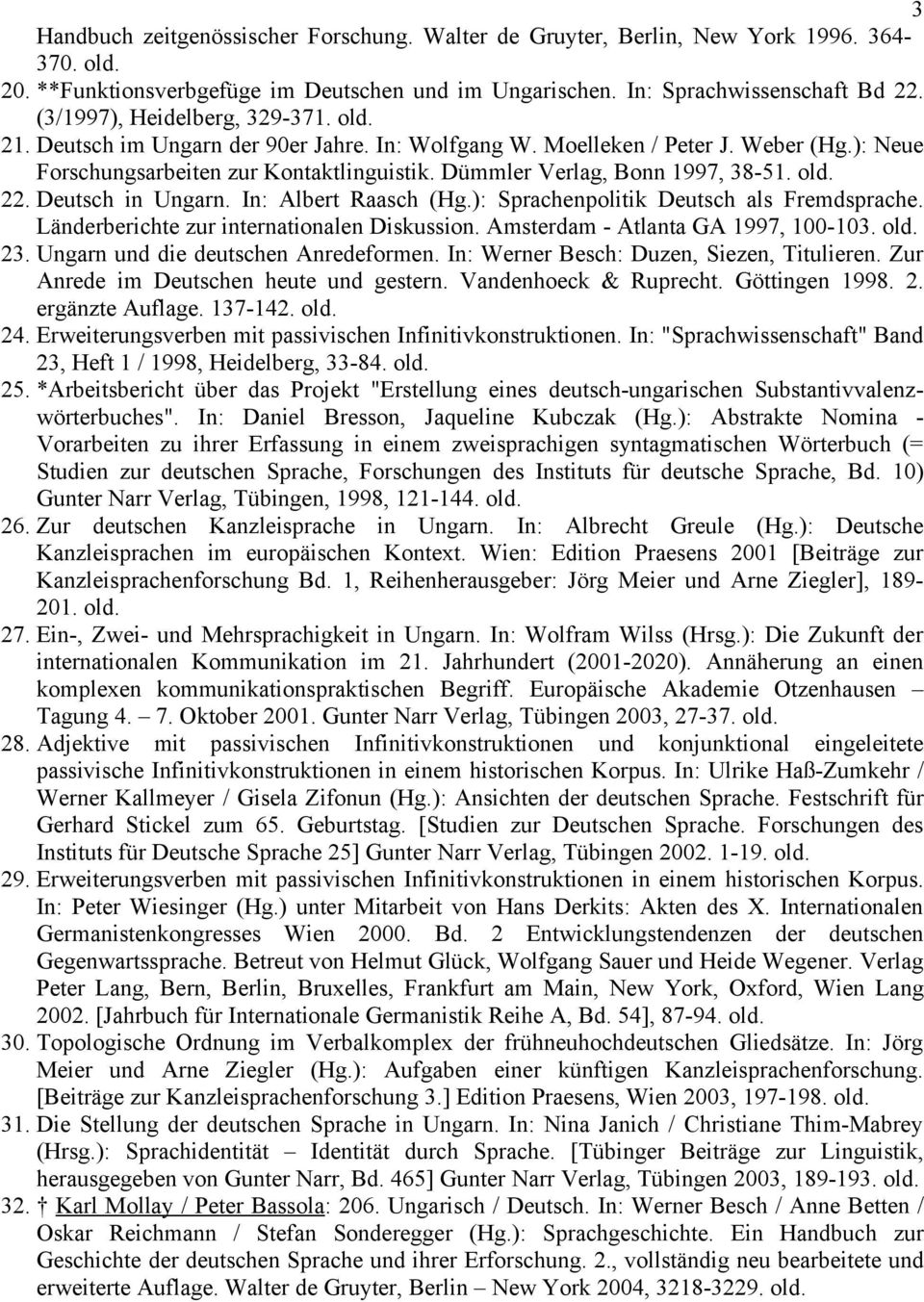 Dümmler Verlag, Bonn 1997, 38-51. old. 22. Deutsch in Ungarn. In: Albert Raasch (Hg.): Sprachenpolitik Deutsch als Fremdsprache. Länderberichte zur internationalen Diskussion.