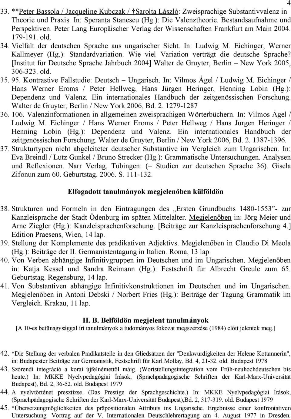 ): Standardvariation. Wie viel Variation verträgt die deutsche Sprache? [Institut für Deutsche Sprache Jahrbuch 2004] Walter de Gruyter, Berlin New York 2005, 306-323. old. 35. 95.