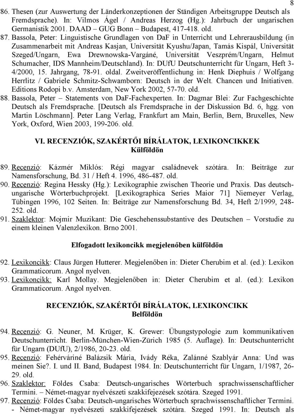 Bassola, Peter: Linguistische Grundlagen von DaF in Unterricht und Lehrerausbildung (in Zusammenarbeit mit Andreas Kasjan, Universität Kyushu/Japan, Tamás Kispál, Universität Szeged/Ungarn, Ewa