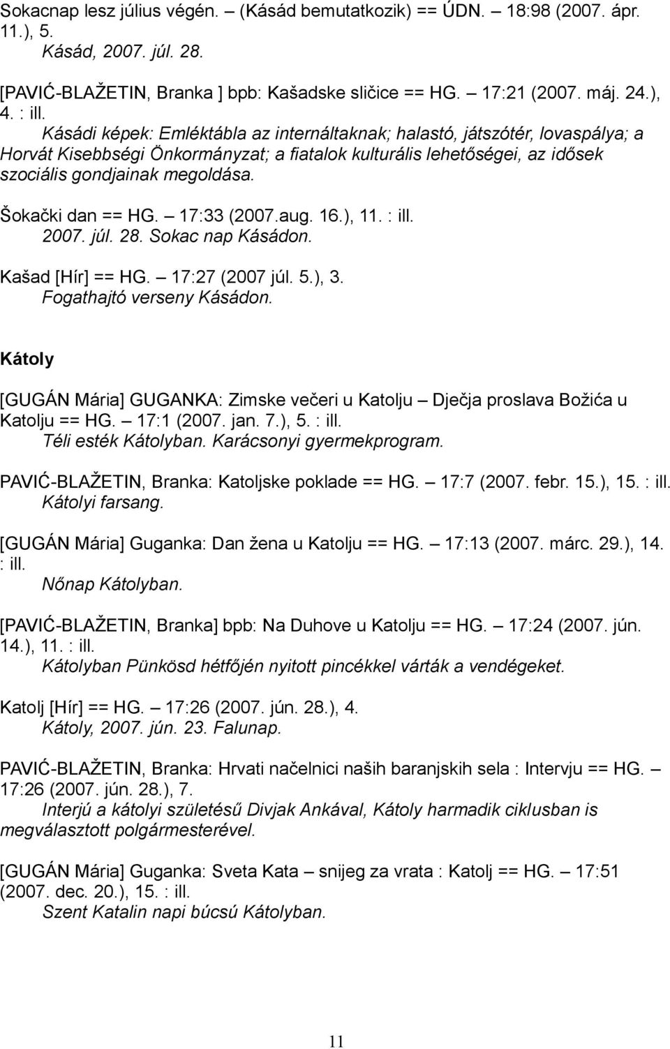 Šokački dan == HG. 17:33 (2007.aug. 16.), 11. : ill. 2007. júl. 28. Sokac nap Kásádon. Kašad [Hír] == HG. 17:27 (2007 júl. 5.), 3. Fogathajtó verseny Kásádon.