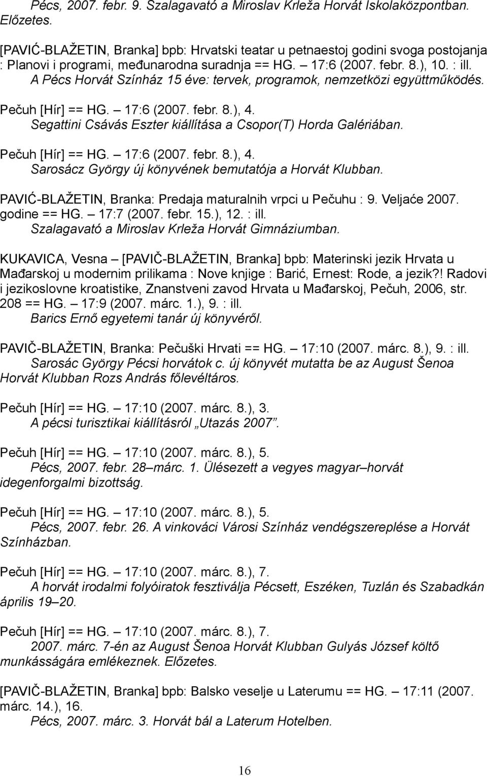 A Pécs Horvát Színház 15 éve: tervek, programok, nemzetközi együttműködés. Pečuh [Hír] == HG. 17:6 (2007. febr. 8.), 4. Segattini Csávás Eszter kiállítása a Csopor(T) Horda Galériában.