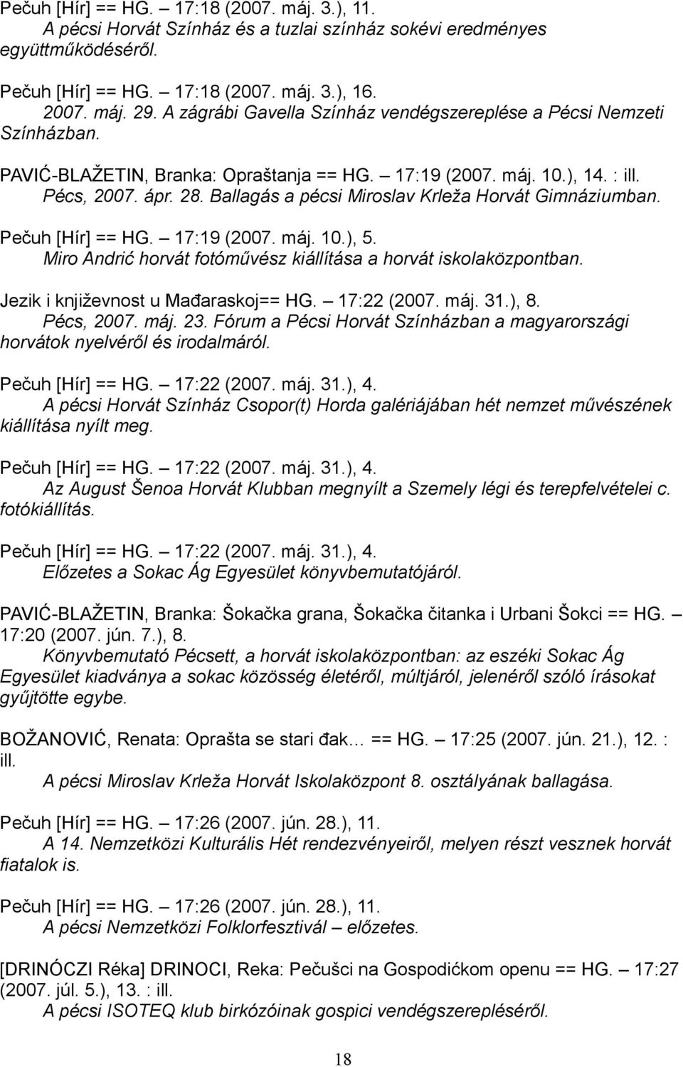 Ballagás a pécsi Miroslav Krleža Horvát Gimnáziumban. Pečuh [Hír] == HG. 17:19 (2007. máj. 10.), 5. Miro Andrić horvát fotóművész kiállítása a horvát iskolaközpontban.