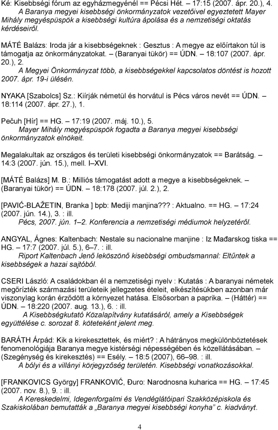 MÁTÉ Balázs: Iroda jár a kisebbségeknek : Gesztus : A megye az előírtakon túl is támogatja az önkormányzatokat. (Baranyai tükör) == ÚDN. 18:107 (2007. ápr. 20.), 2.