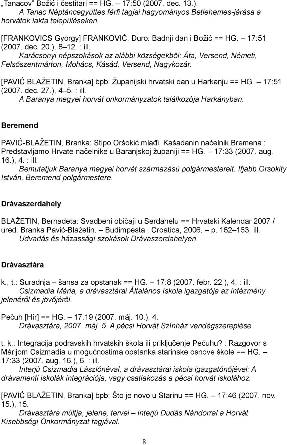 Karácsonyi népszokások az alábbi községekből: Áta, Versend, Németi, Felsőszentmárton, Mohács, Kásád, Versend, Nagykozár. [PAVIĆ BLAŽETIN, Branka] bpb: Županijski hrvatski dan u Harkanju == HG.