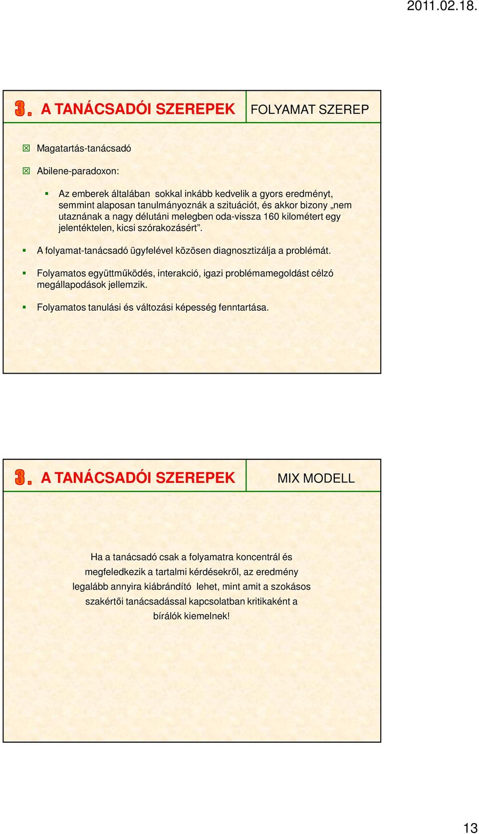 Folyamatos együttműködés, interakció, igazi problémamegoldást célzó megállapodások jellemzik. Folyamatos tanulási és változási képesség fenntartása.