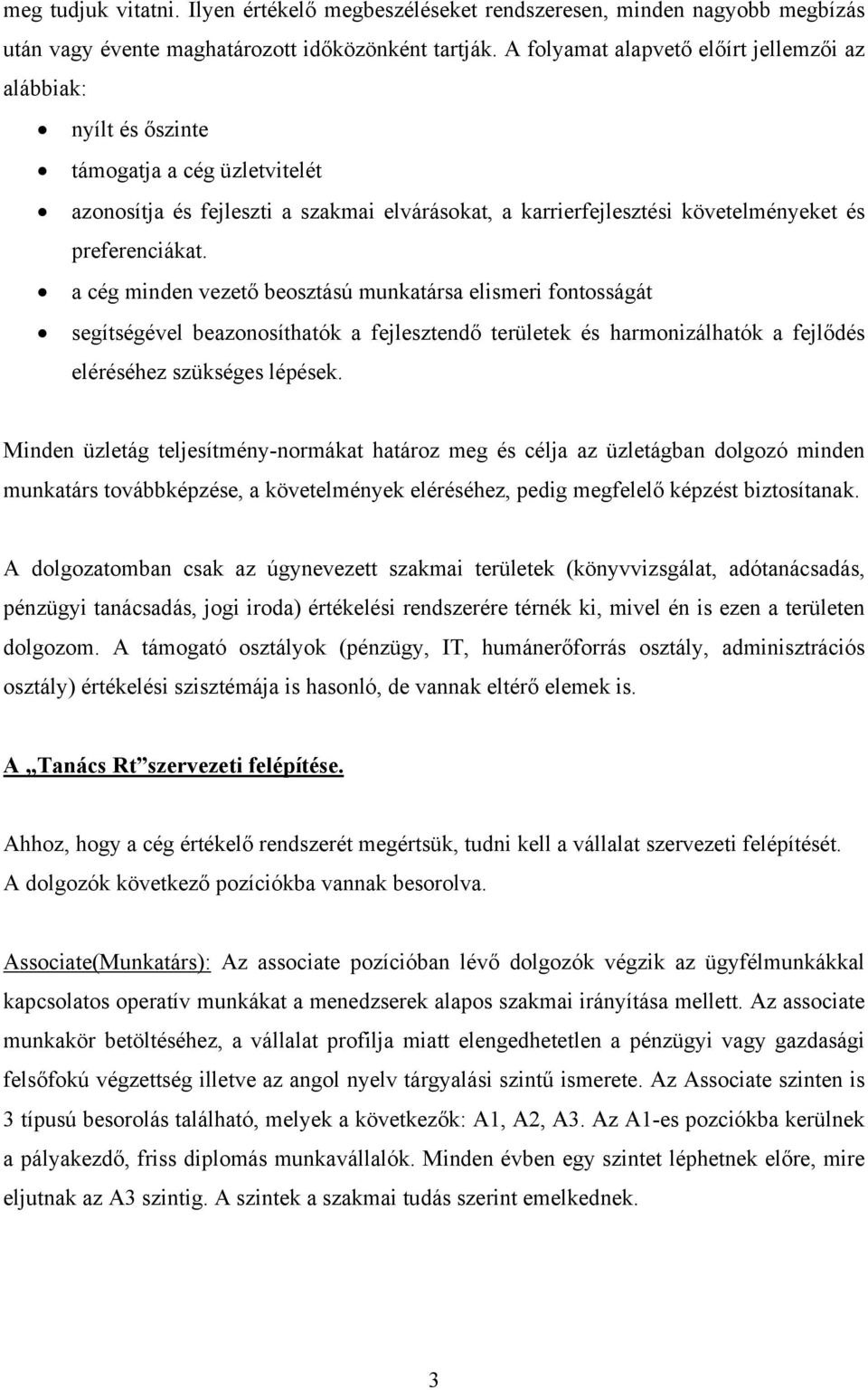 a cég minden vezető beosztású munkatársa elismeri fontosságát segítségével beazonosíthatók a fejlesztendő területek és harmonizálhatók a fejlődés eléréséhez szükséges lépések.